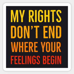 My Rights Don't End Where Your Feelings Begin Magnet